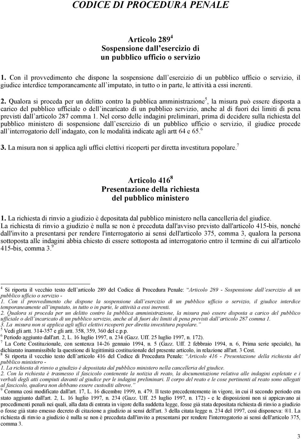 2. Qualora si proceda per un delitto contro la pubblica amministrazione 5, la misura può essere disposta a carico del pubblico ufficiale o dell incaricato di un pubblico servizio, anche al di fuori