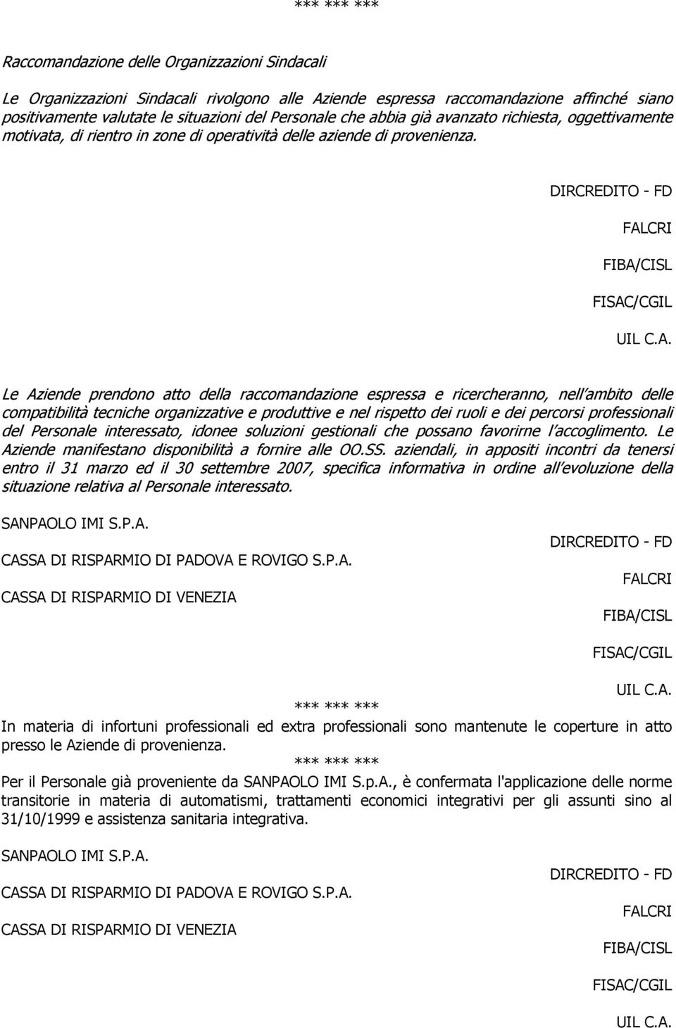 Le Aziende prendono atto della raccomandazione espressa e ricercheranno, nell ambito delle compatibilità tecniche organizzative e produttive e nel rispetto dei ruoli e dei percorsi professionali del