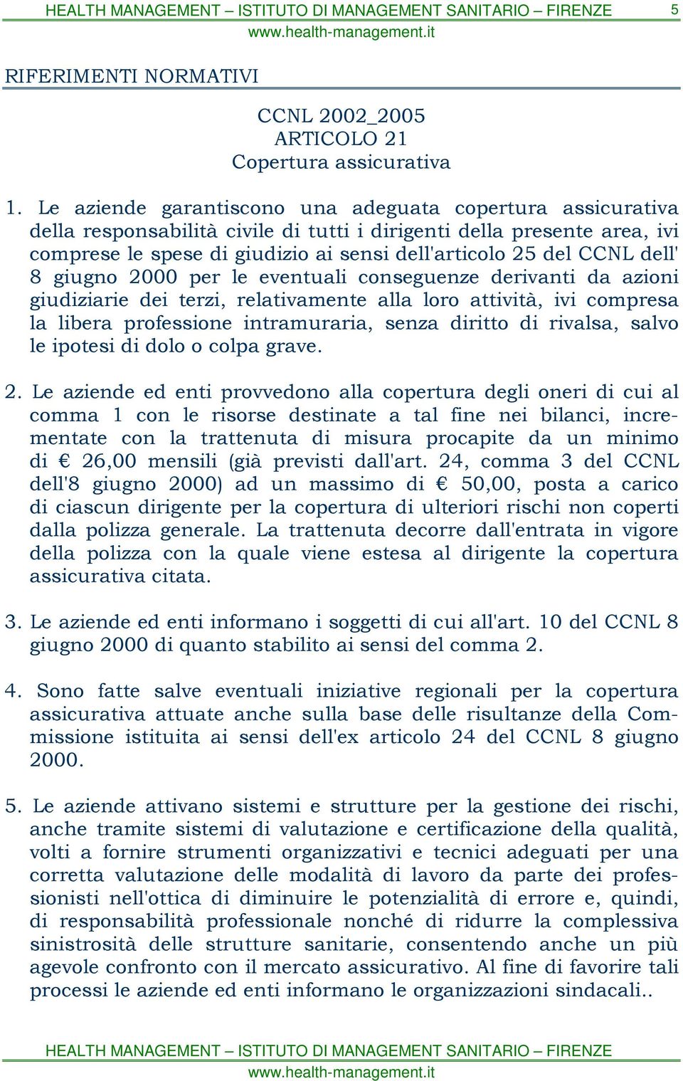 dell' 8 giugno 2000 per le eventuali conseguenze derivanti da azioni giudiziarie dei terzi, relativamente alla loro attività, ivi compresa la libera professione intramuraria, senza diritto di