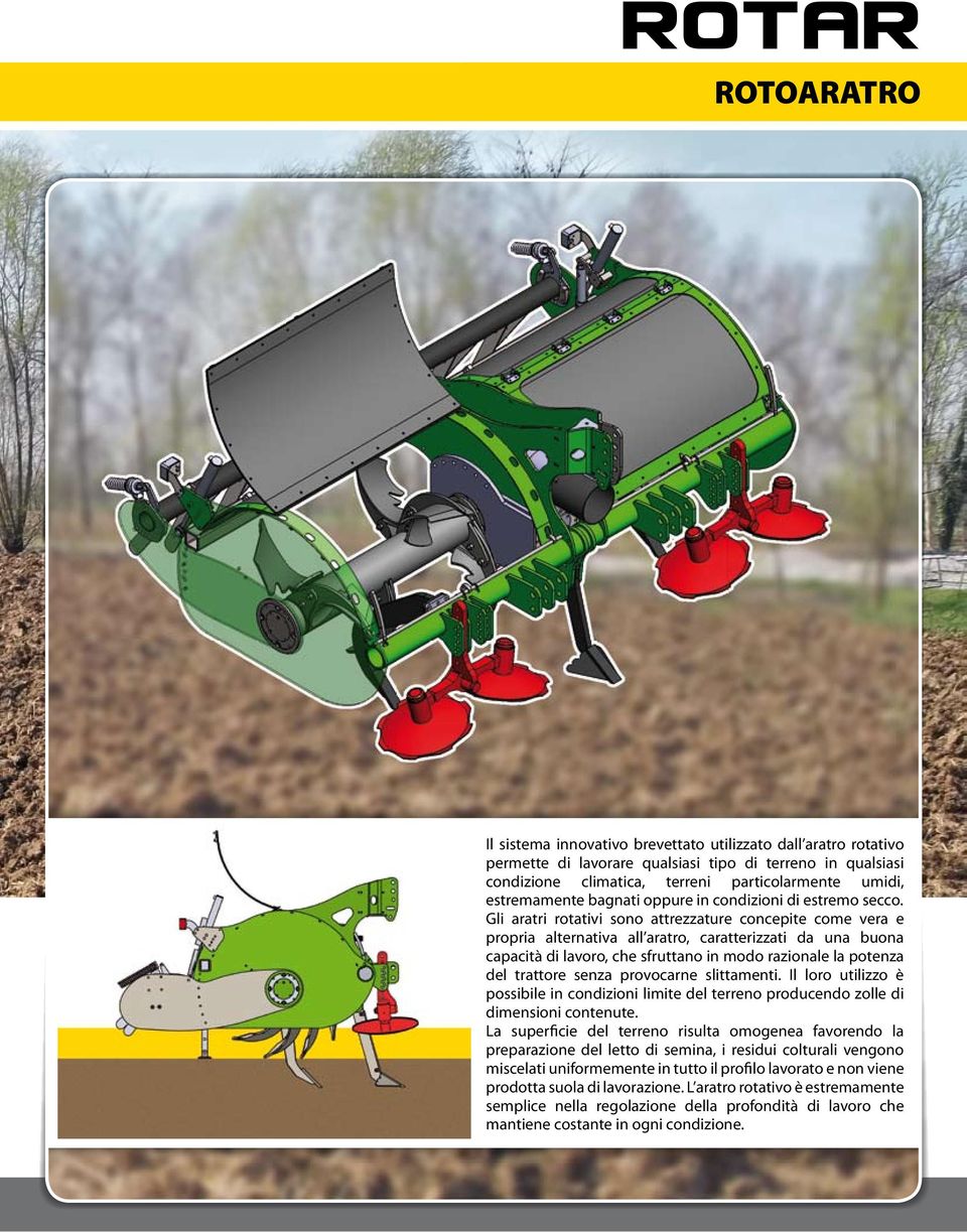 Gli aratri rotativi sono attrezzature concepite come vera e propria alternativa all aratro, caratterizzati da una buona capacità di lavoro, che sfruttano in modo razionale la potenza del trattore