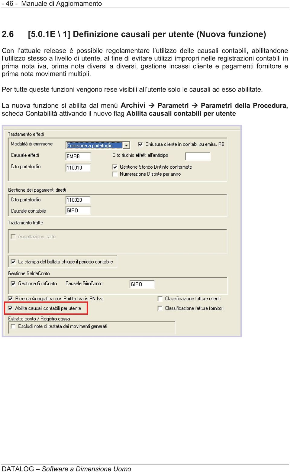 a livello di utente, al fine di evitare utilizzi impropri nelle registrazioni contabili in prima nota iva, prima nota diversi a diversi, gestione incassi cliente e