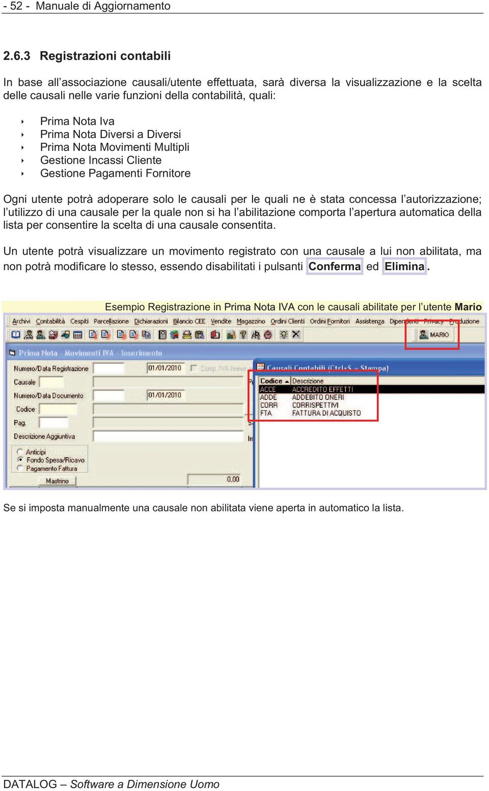 Prima Nota Diversi a Diversi Prima Nota Movimenti Multipli Gestione Incassi Cliente Gestione Pagamenti Fornitore Ogni utente potrà adoperare solo le causali per le quali ne è stata concessa l