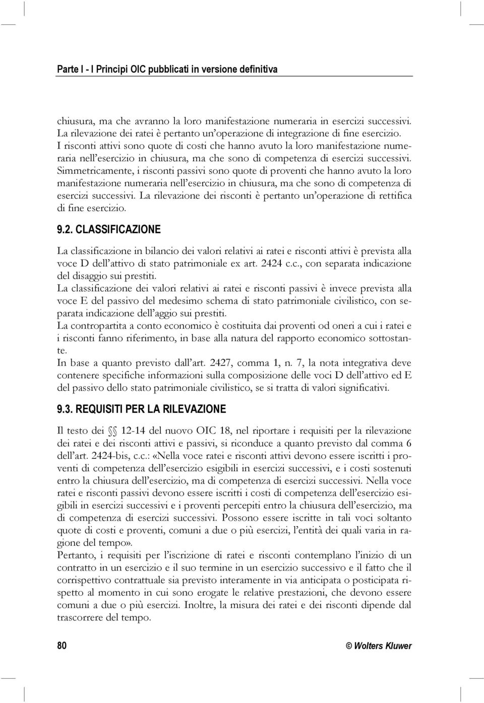 I risconti attivi sono quote di costi che hanno avuto la loro manifestazione numeraria nell esercizio in chiusura, ma che sono di competenza di esercizi successivi.