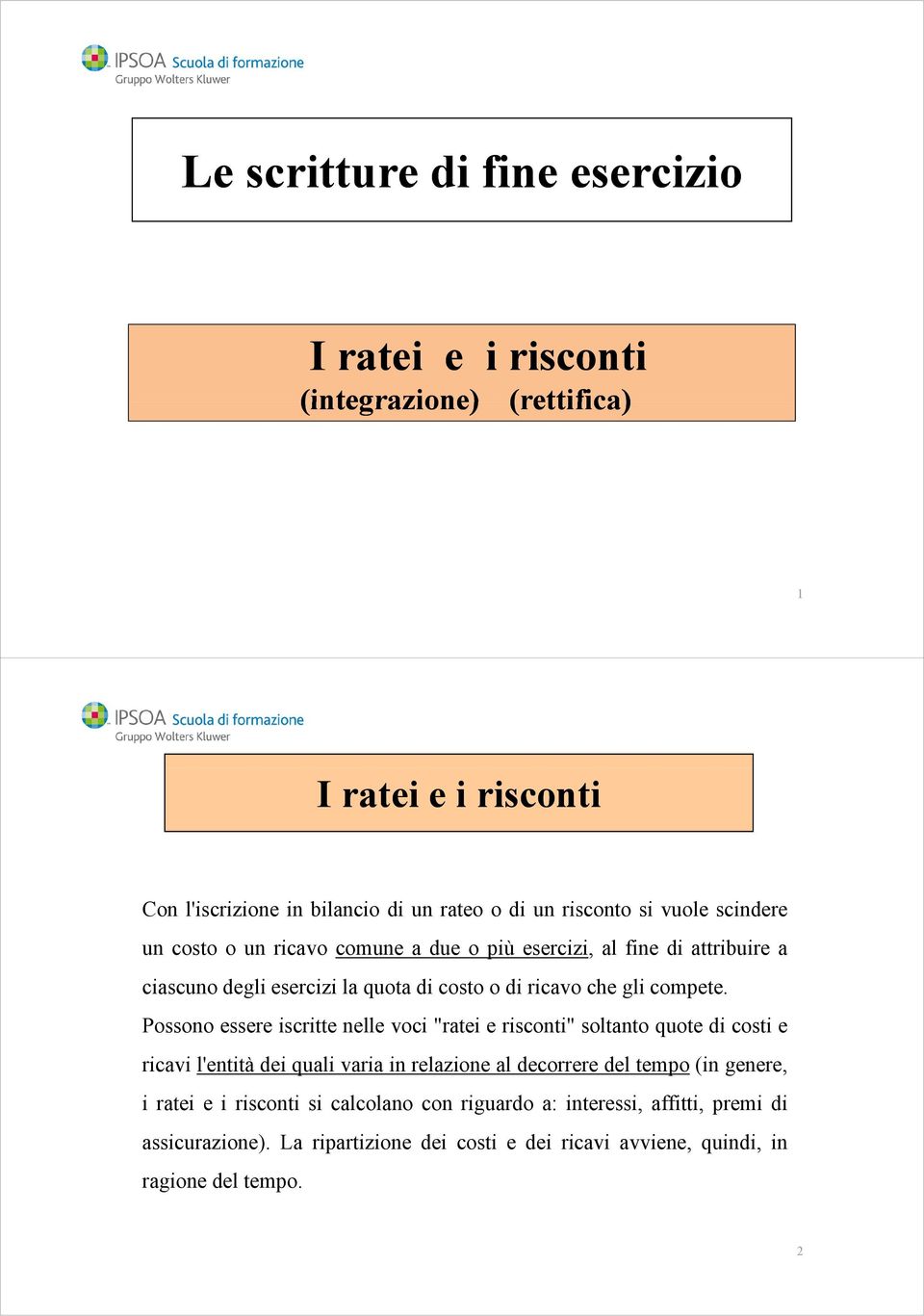 Possono essere iscritte nelle voci "ratei e risconti" soltanto quote di costi e ricavi i l'entità di dei quali varia in relazione al decorrere dlt del tempo (in