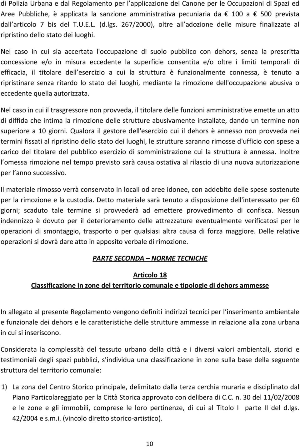 Nel caso in cui sia accertata l'occupazione di suolo pubblico con dehors, senza la prescritta concessione e/o in misura eccedente la superficie consentita e/o oltre i limiti temporali di efficacia,