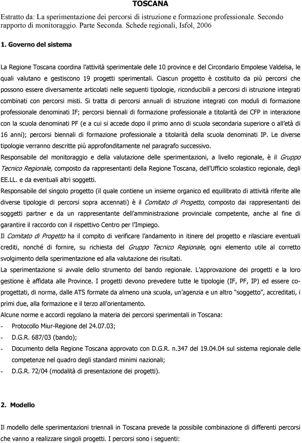 Ciascun progetto è costituito da più percorsi che possono essere diversamente articolati nelle seguenti tipologie, riconducibili a percorsi di istruzione integrati combinati con percorsi misti.