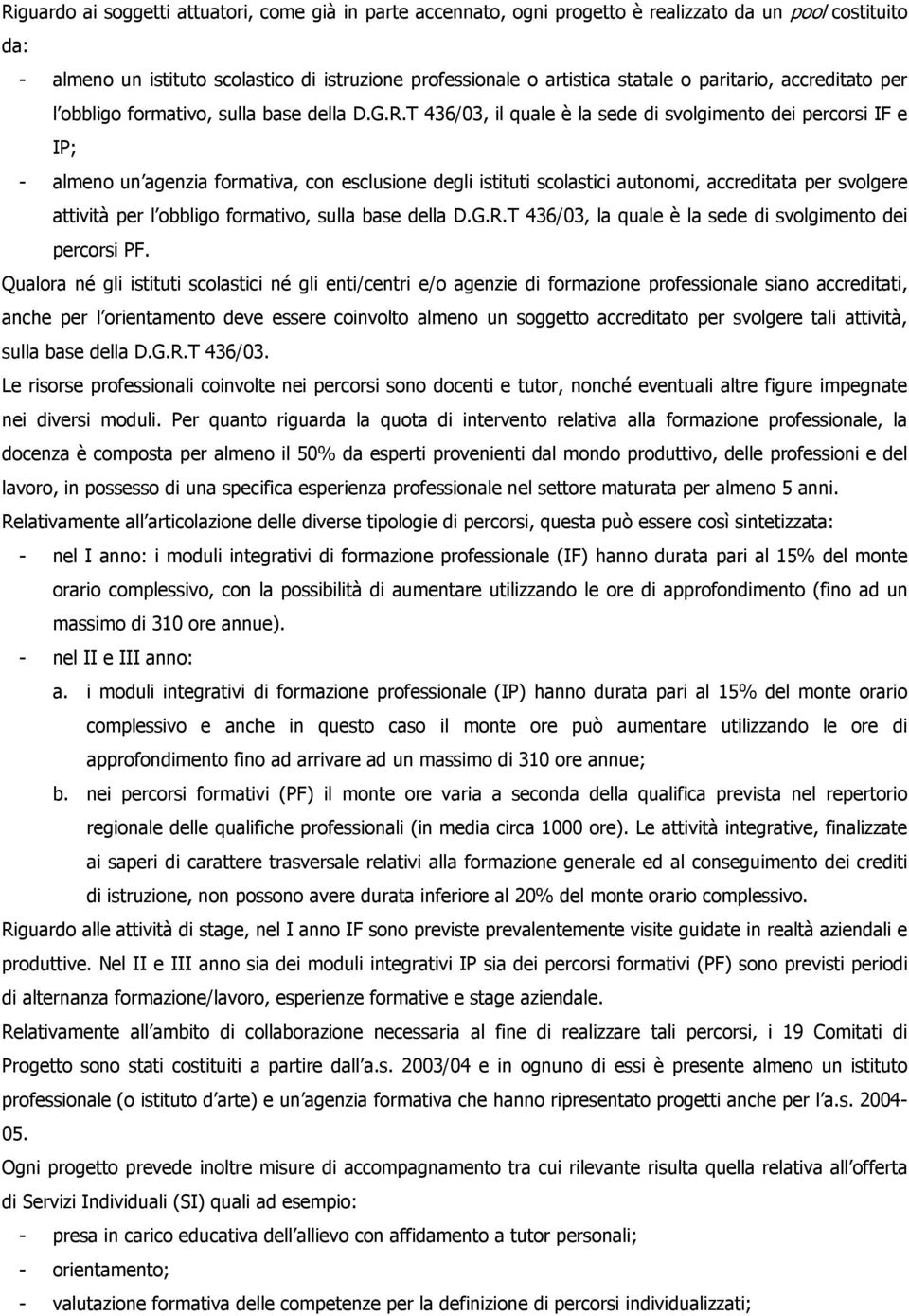 T 436/03, il quale è la sede di svolgimento dei percorsi IF e IP; - almeno un agenzia formativa, con esclusione degli istituti scolastici autonomi, accreditata per svolgere attività per l obbligo