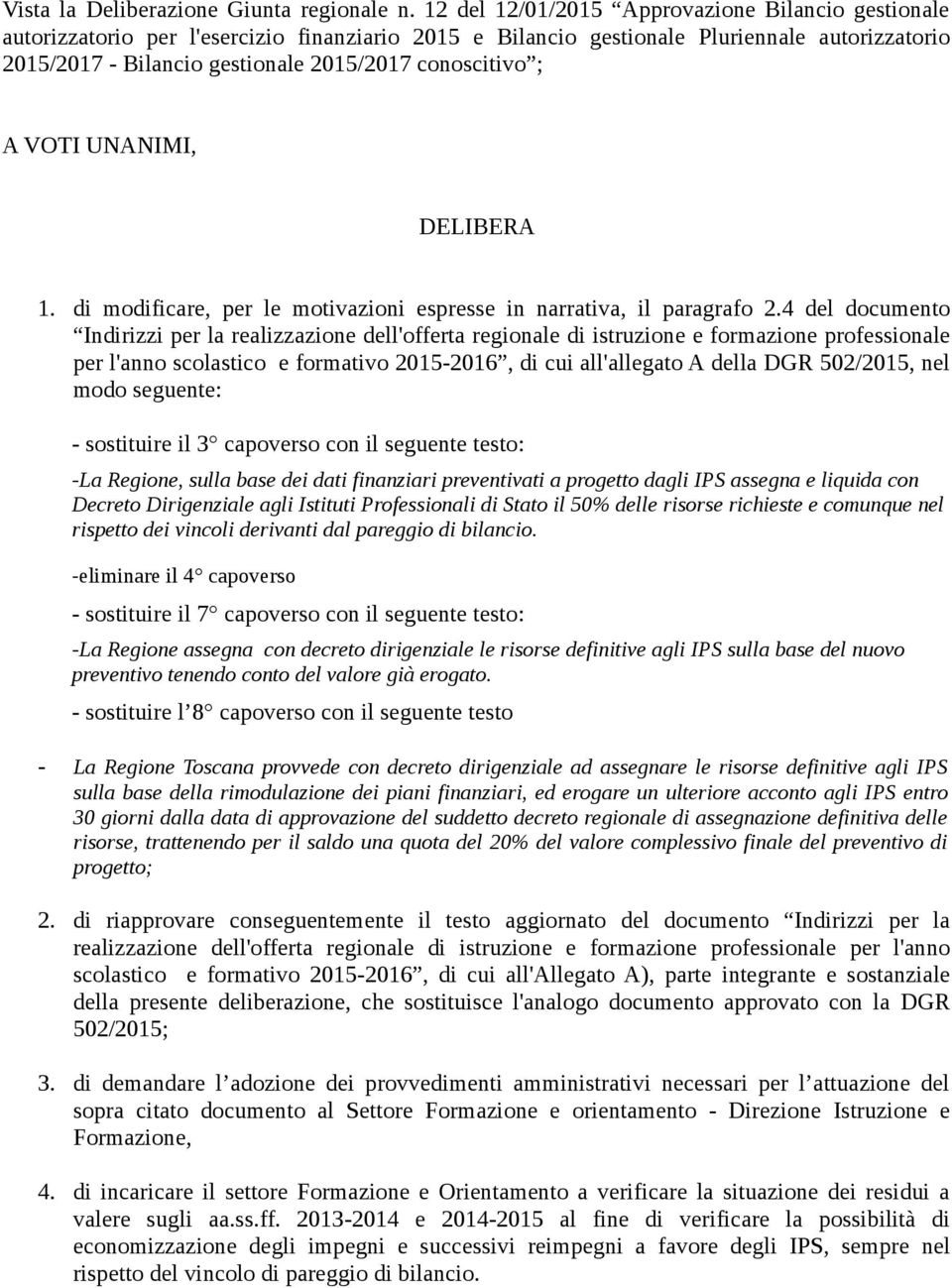 conoscitivo ; A VOTI UNANIMI, DELIBERA 1. di modificare, per le motivazioni espresse in narrativa, il paragrafo 2.