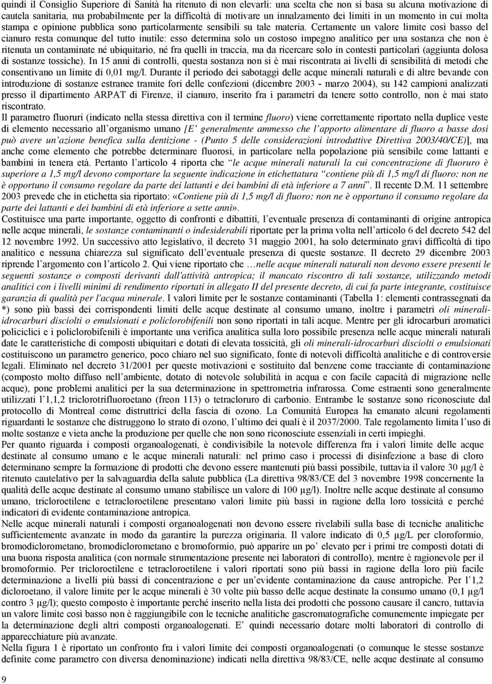 Certamente un valore limite così basso del cianuro resta comunque del tutto inutile: esso determina solo un costoso impegno analitico per una sostanza che non è ritenuta un contaminate né