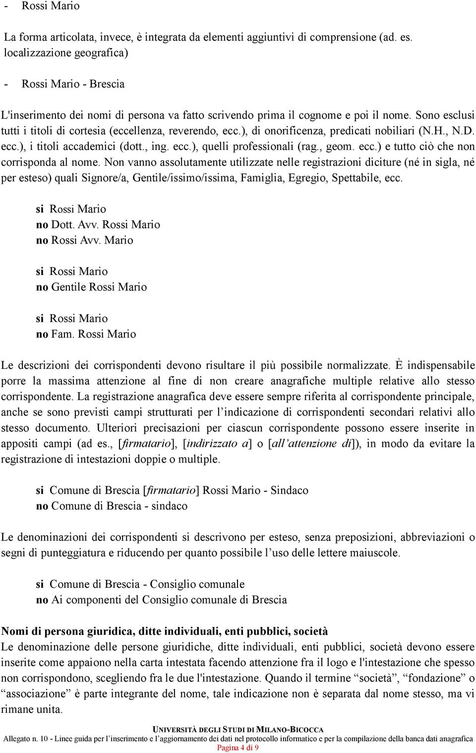 Sono esclusi tutti i titoli di cortesia (eccellenza, reverendo, ecc.), di onorificenza, predicati nobiliari (N.H., N.D. ecc.), i titoli accademici (dott., ing. ecc.), quelli professionali (rag., geom.