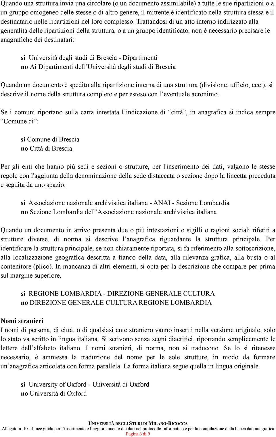 Trattandosi di un atto interno indirizzato alla generalità delle ripartizioni della struttura, o a un gruppo identificato, non è necessario precisare le anagrafiche dei destinatari: si Università