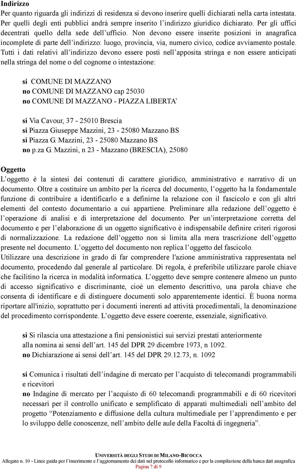 Non devono essere inserite posizioni in anagrafica incomplete di parte dell indirizzo: luogo, provincia, via, numero civico, codice avviamento postale.