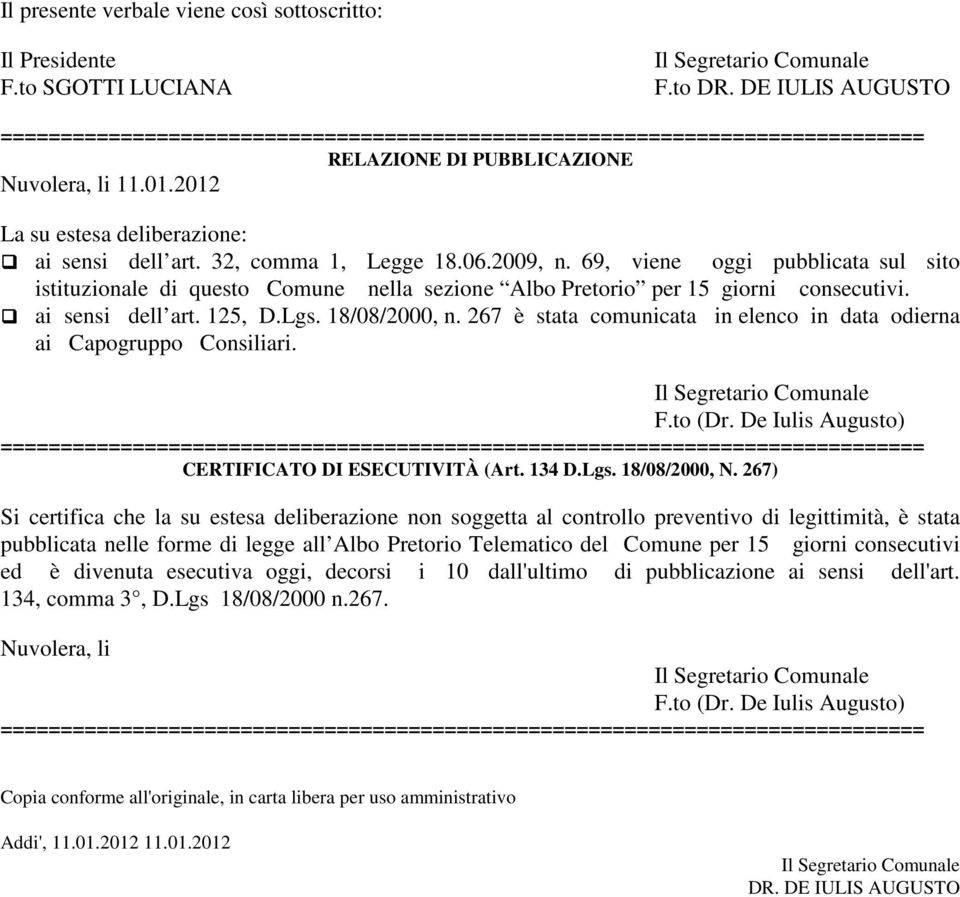 69, viene oggi pubblicata sul sito istituzionale di questo Comune nella sezione Albo Pretorio per 15 giorni consecutivi. ai sensi dell art. 125, D.Lgs. 18/08/2000, n.