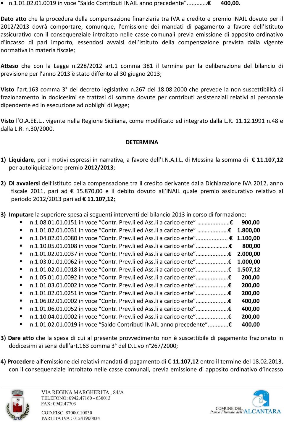 Istituto assicurativo con il consequenziale introitato nelle casse comunali previa emissione di apposito ordinativo d incasso di pari importo, essendosi avvalsi dell istituto della compensazione