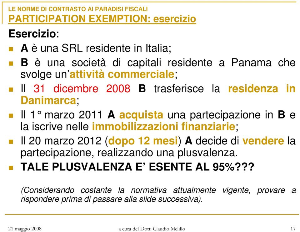 immobilizzazioni finanziarie; Il 20 marzo 2012 (dopo 12 mesi) A decide di vendere la partecipazione, realizzando una plusvalenza.