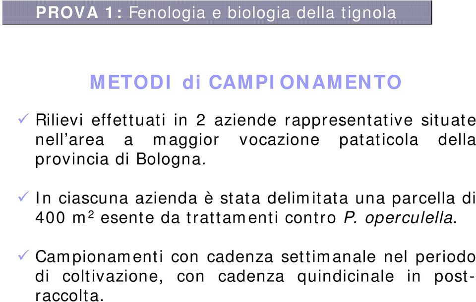 In ciascuna azienda è stata delimitata una parcella di 400 m 2 esente da trattamenti contro P.