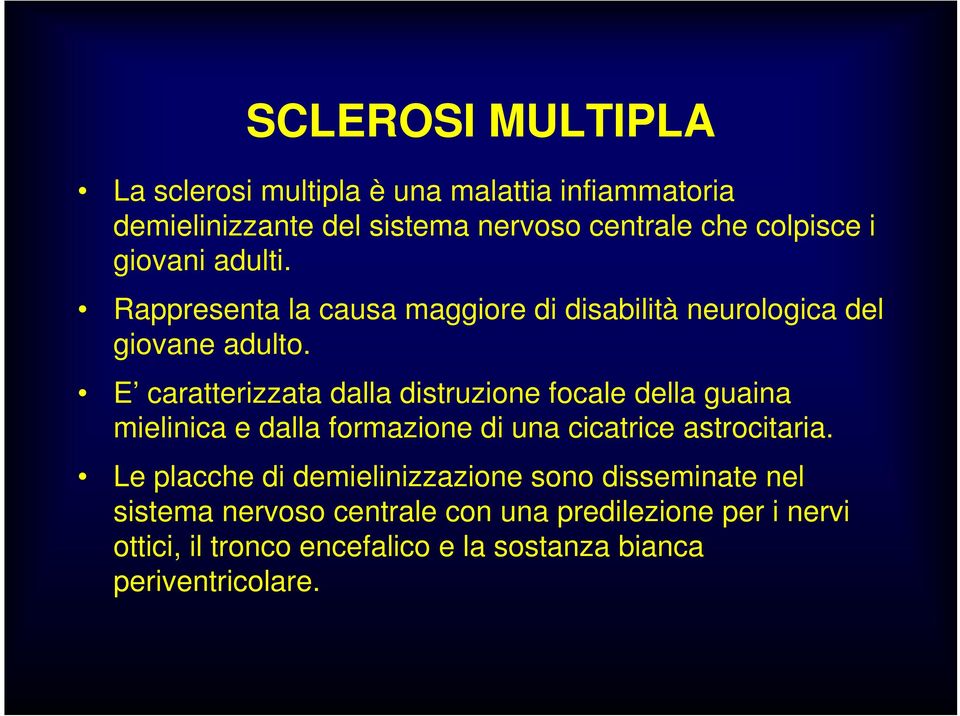 E caratterizzata dalla distruzione focale della guaina mielinica e dalla formazione di una cicatrice astrocitaria.