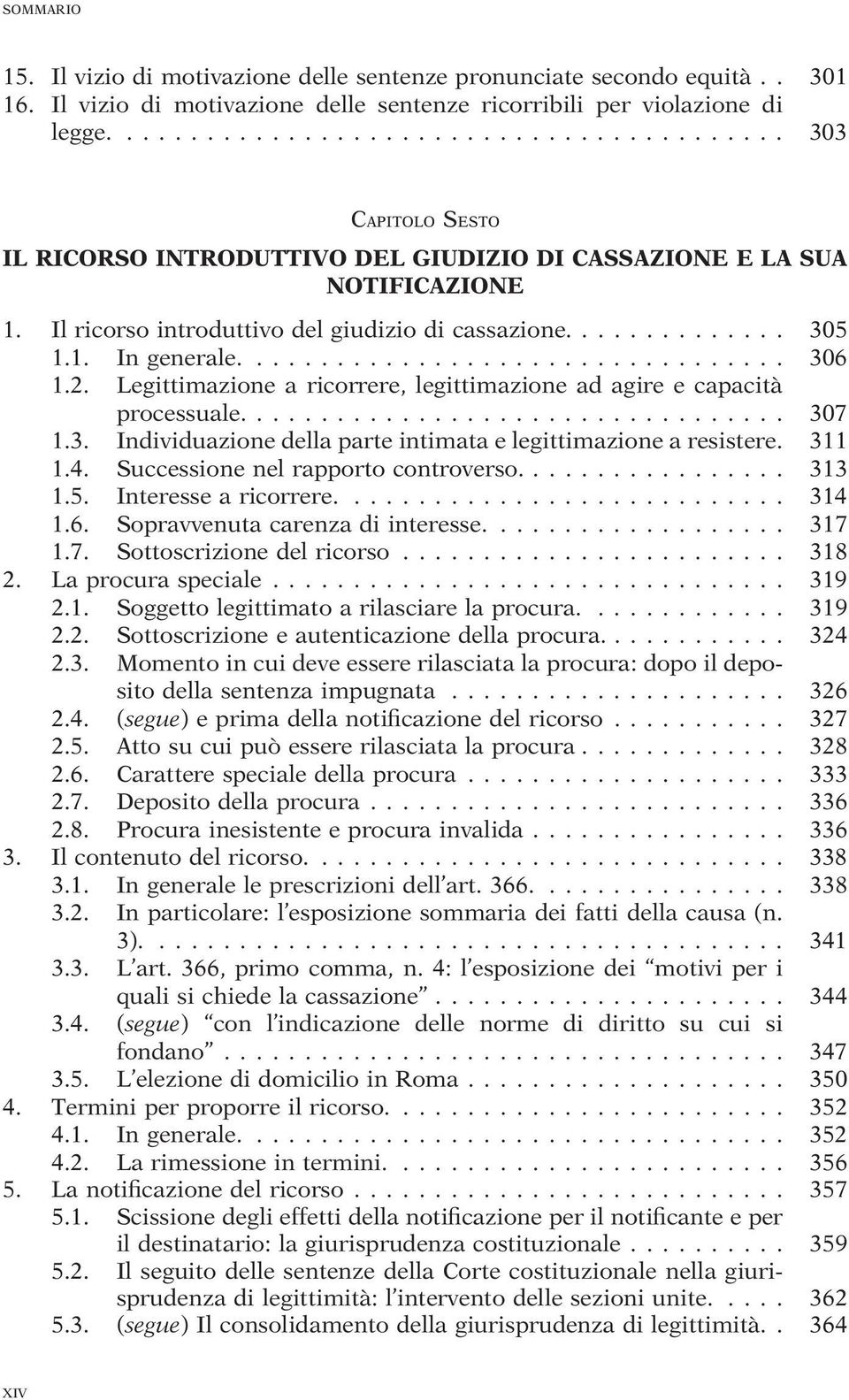 1. In generale.................................. 306 1.2. Legittimazione a ricorrere, legittimazione ad agire e capacità processuale.................................. 307 1.3. Individuazione della parte intimata e legittimazione a resistere.