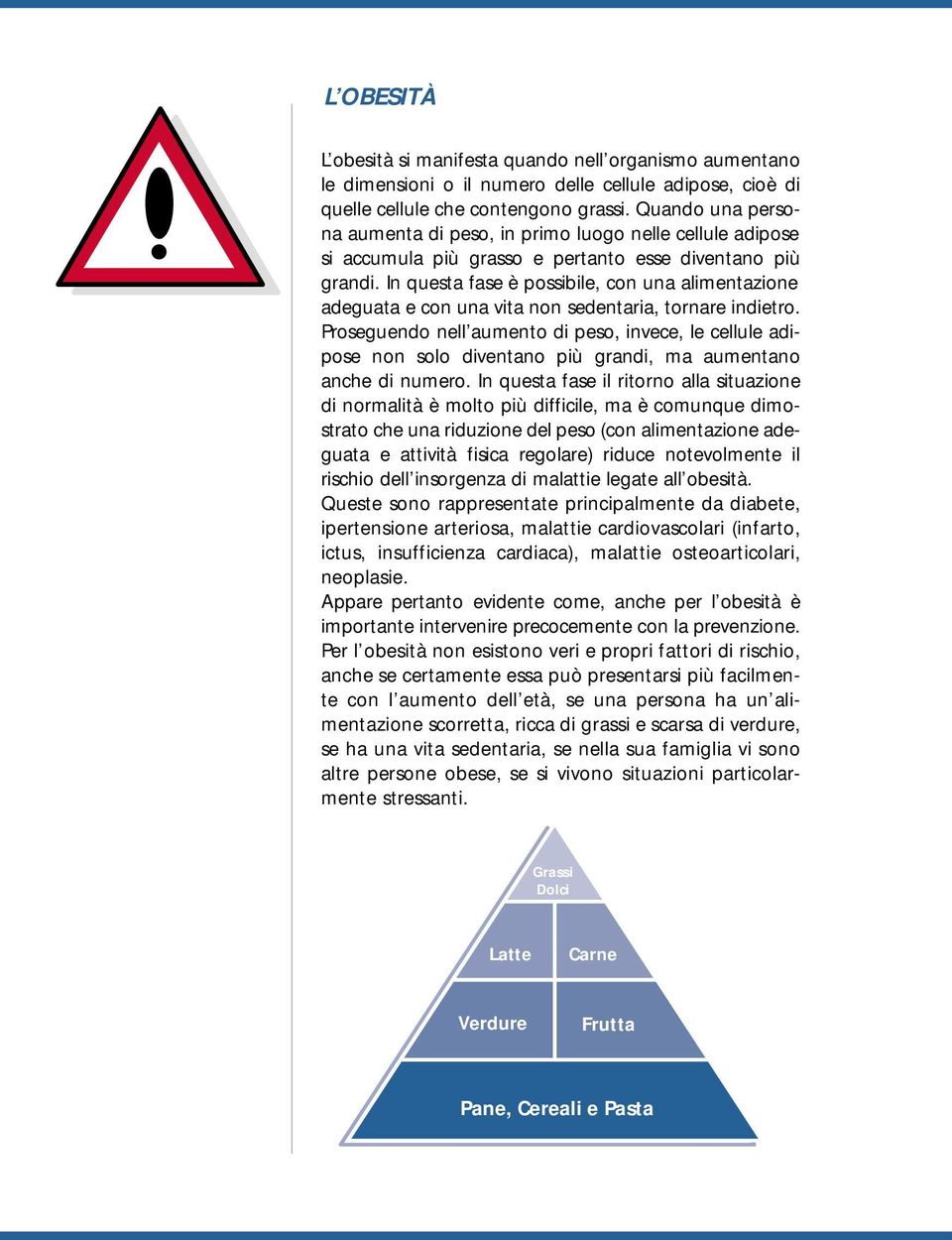 In questa fase è possibile, con una alimentazione adeguata e con una vita non sedentaria, tornare indietro.