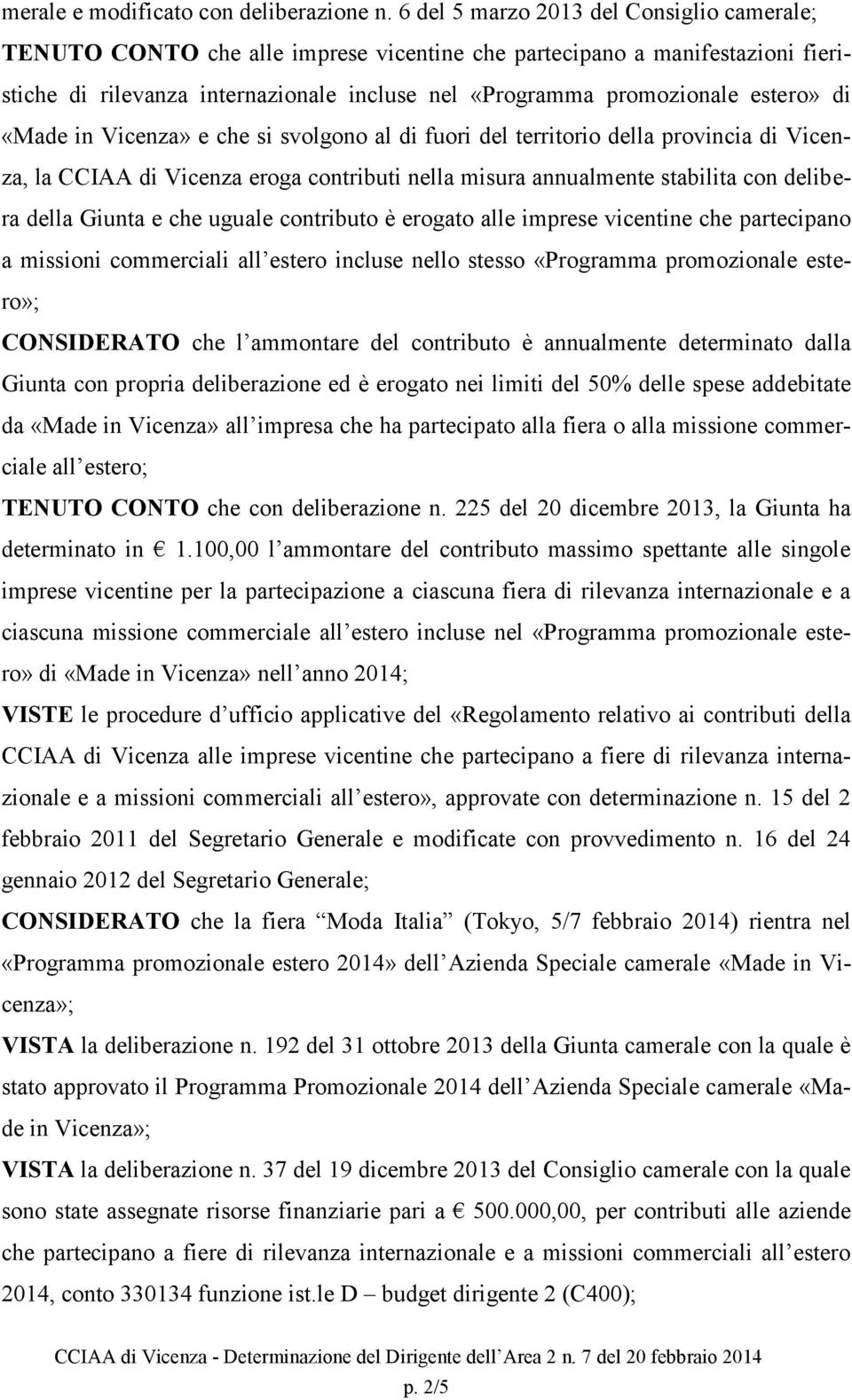 di «Made in Vicenza» e che si svolgono al di fuori del territorio della provincia di Vicenza, la CCIAA di Vicenza eroga contributi nella misura annualmente stabilita con delibera della Giunta e che