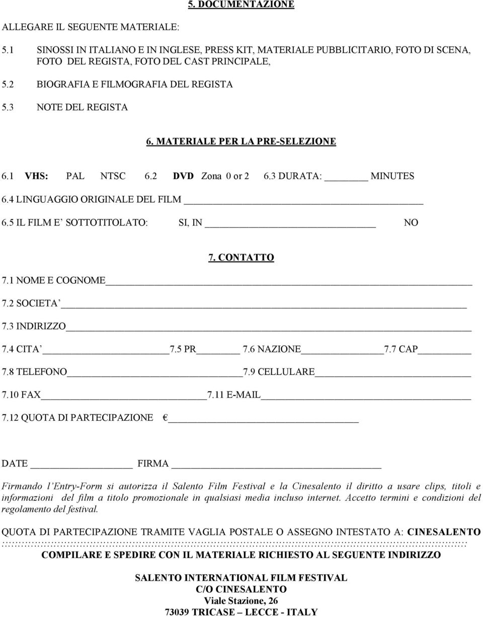 5 IL FILM E SOTTOTITOLATO: SI, IN NO 7. CONTATTO 7.1 NOME E COGNOME 7.2 SOCIETA 7.3 INDIRIZZO 7.4 CITA 7.5 PR 7.6 NAZIONE 7.7 CAP 7.8 TELEFONO 7.9 CELLULARE 7.10 FAX 7.11 E-MAIL 7.