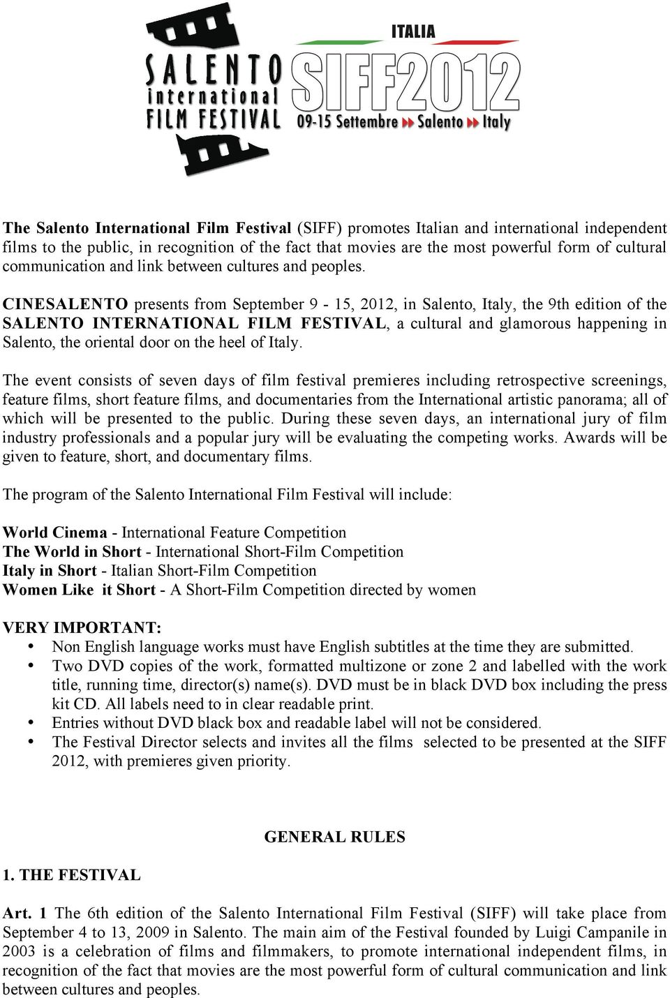 CINESALENTO presents from September 9-15, 2012, in Salento, Italy, the 9th edition of the SALENTO INTERNATIONAL FILM FESTIVAL, a cultural and glamorous happening in Salento, the oriental door on the