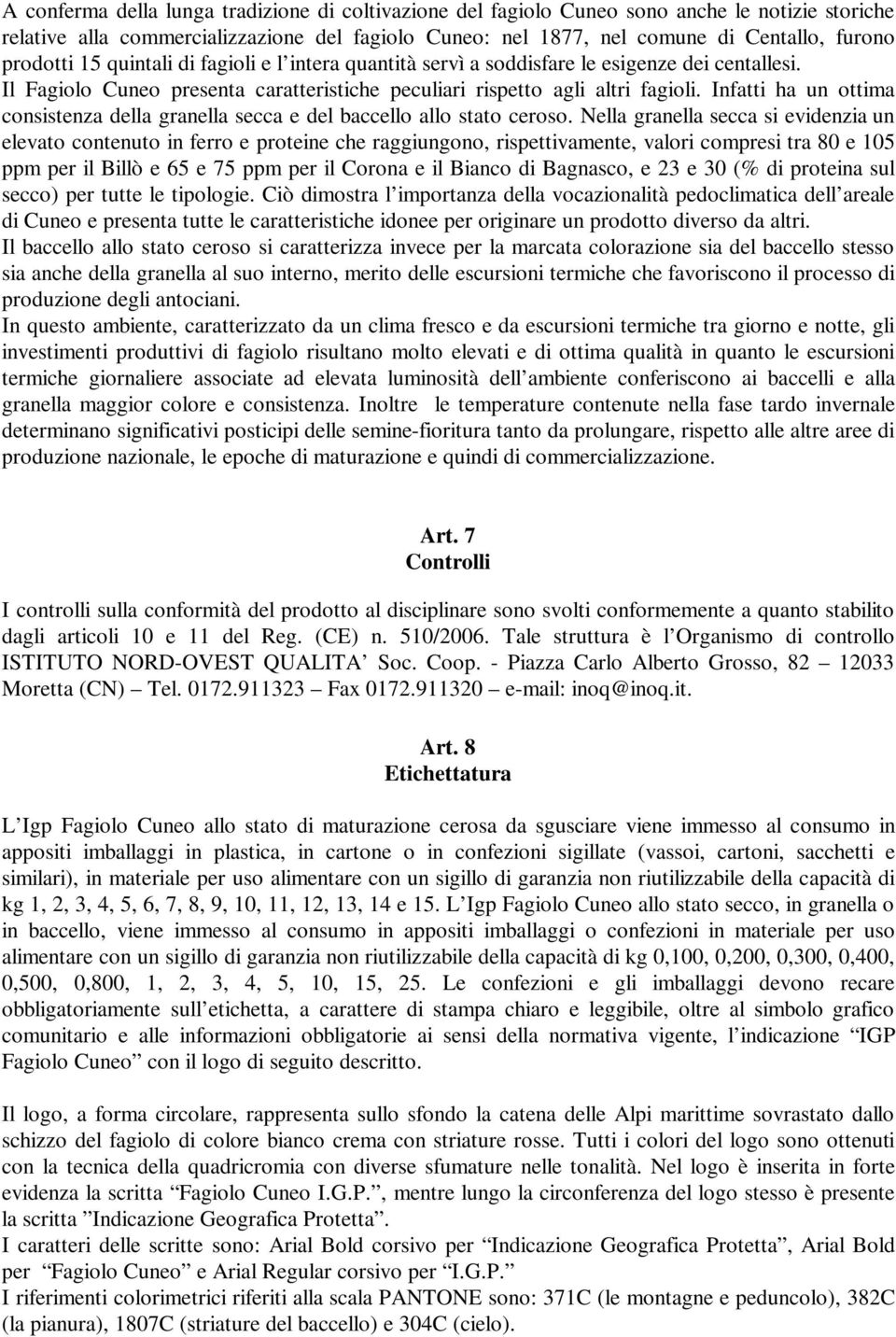 Infatti ha un ottima consistenza della granella secca e del baccello allo stato ceroso.