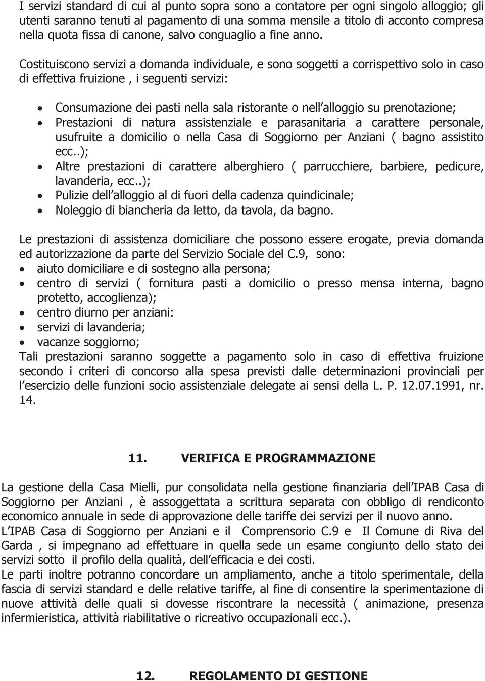 Costituiscono servizi a domanda individuale, e sono soggetti a corrispettivo solo in caso di effettiva fruizione, i seguenti servizi: Consumazione dei pasti nella sala ristorante o nell alloggio su