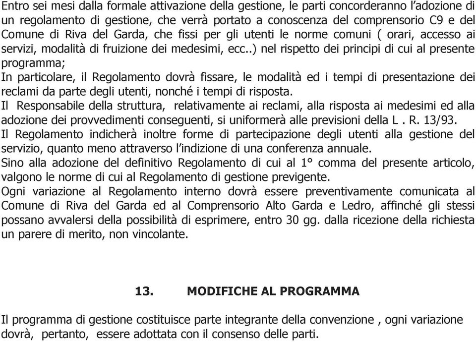 .) nel rispetto dei principi di cui al presente programma; In particolare, il Regolamento dovrà fissare, le modalità ed i tempi di presentazione dei reclami da parte degli utenti, nonché i tempi di