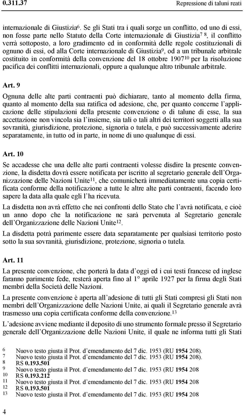 conformità delle regole costituzionali di ognuno di essi, od alla Corte internazionale di Giustizia 9, od a un tribunale arbitrale costituito in conformità della convenzione del 18 ottobre 1907 10