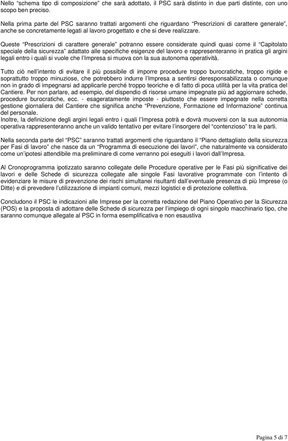 Queste Prescrizioni di carattere generale potranno essere considerate quindi quasi come il Capitolato speciale della sicurezza adattato alle specifiche esigenze del lavoro e rappresenteranno in