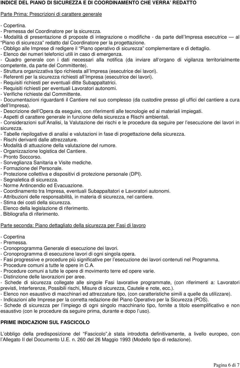 - Obbligo alle Imprese di redigere il Piano operativo di sicurezza complementare e di dettaglio. - Elenco dei numeri telefonici utili in caso di emergenza.