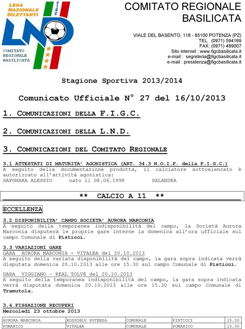 COMUNICAZIONI DEL COMITATO REGIONALE 3.1 ATTESTATI DI MATURITA AGONISTICA (ART. 34.3 N.O.I.F. della F.I.G.C.) A seguito della documentazione prodotta, il calciatore sottoelencato è autorizzato all attività agonistica: SAPONARA ALESSIO nato il 08.