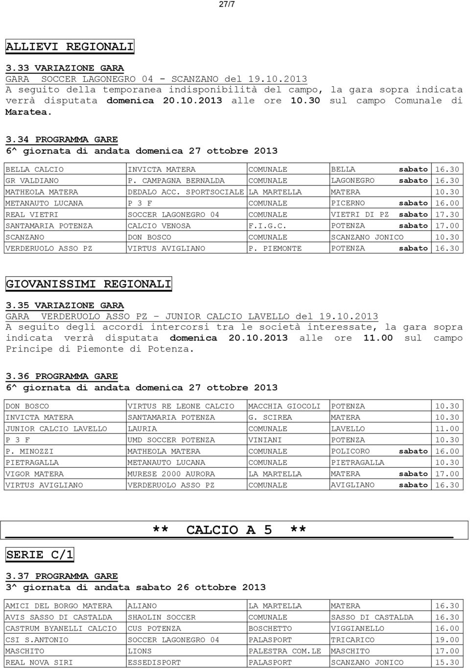 34 PROGRAMMA GARE 6^ giornata di andata domenica 27 ottobre 2013 BELLA CALCIO INVICTA MATERA COMUNALE BELLA sabato 16.30 GR VALDIANO P. CAMPAGNA BERNALDA COMUNALE LAGONEGRO sabato 16.