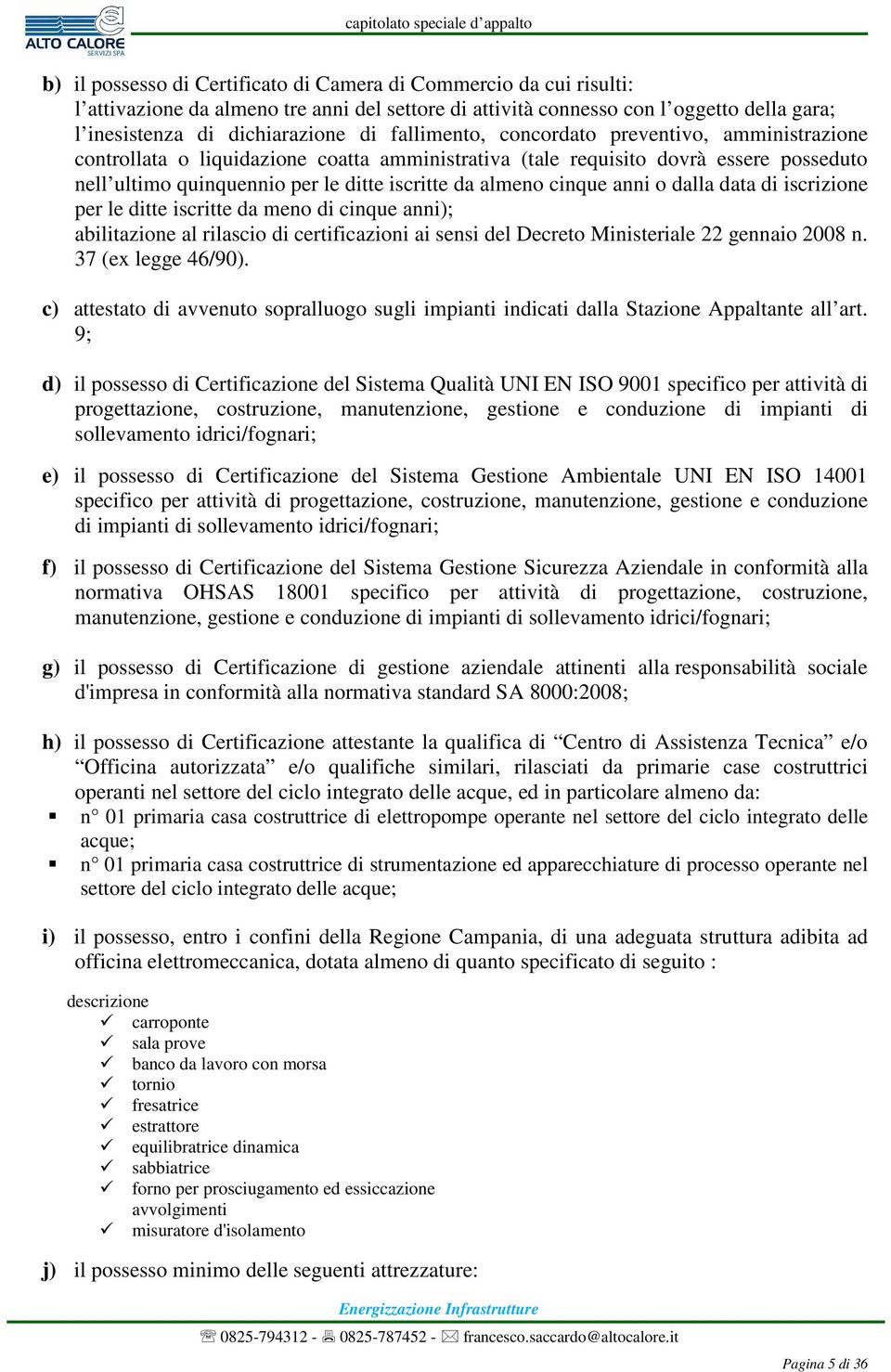 cinque anni o dalla data di iscrizione per le ditte iscritte da meno di cinque anni); abilitazione al rilascio di certificazioni ai sensi del Decreto Ministeriale 22 gennaio 2008 n.