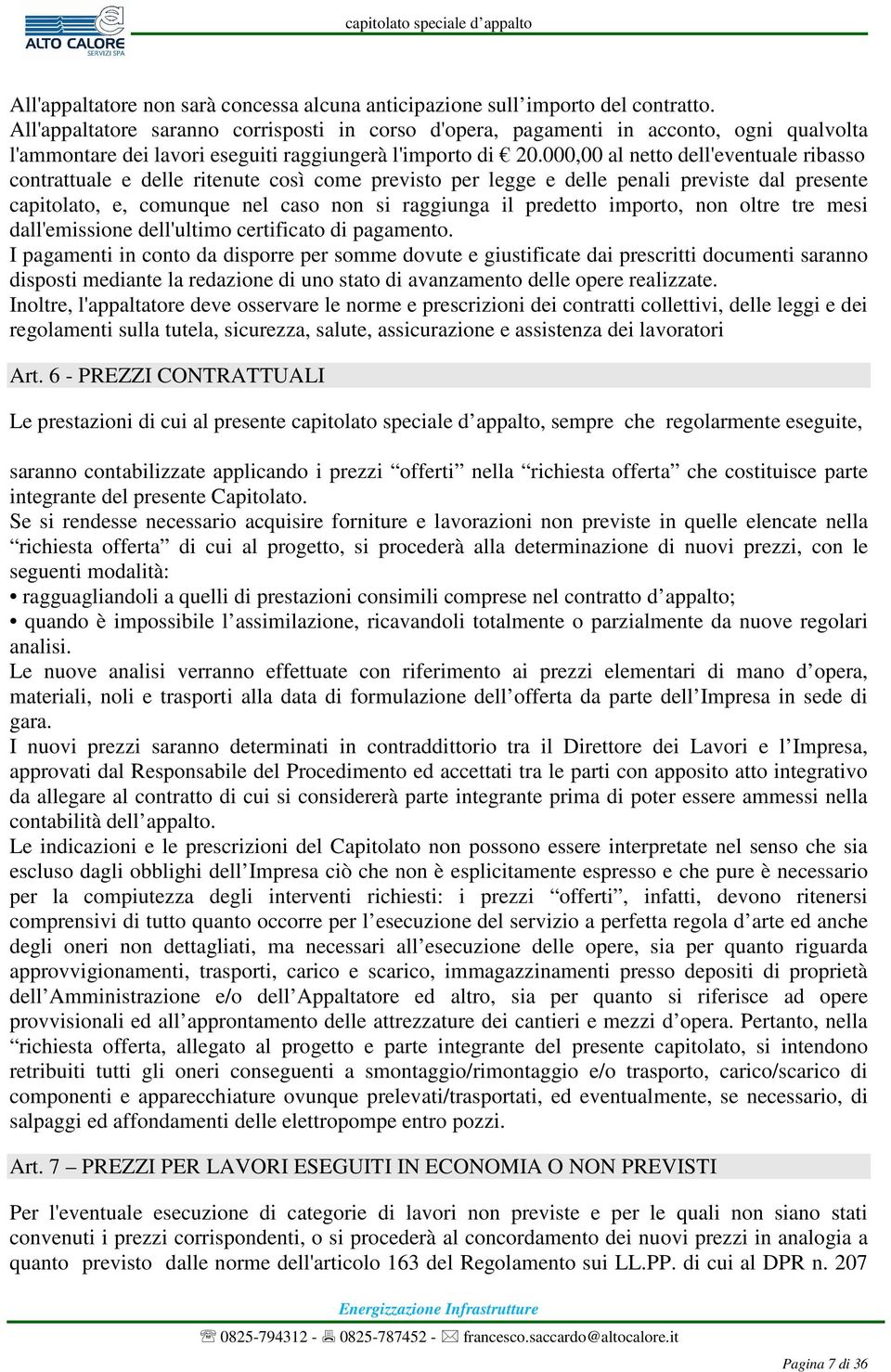 000,00 al netto dell'eventuale ribasso contrattuale e delle ritenute così come previsto per legge e delle penali previste dal presente capitolato, e, comunque nel caso non si raggiunga il predetto