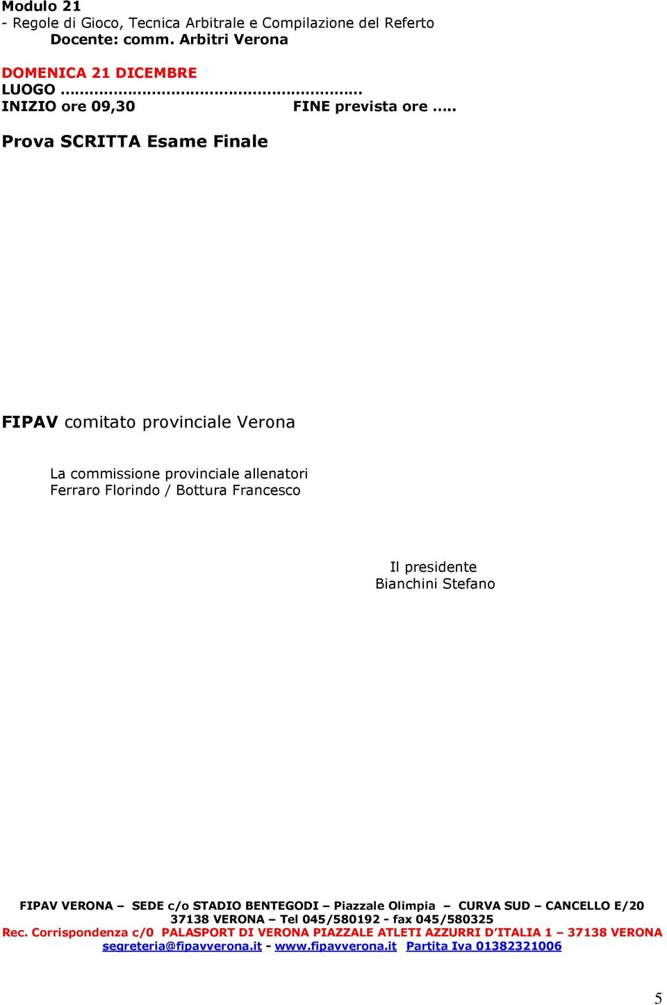 . Prova SCRITTA Esame Finale FIPAV comitato provinciale Verona La commissione provinciale allenatori Ferraro Florindo / Bottura Francesco Il presidente