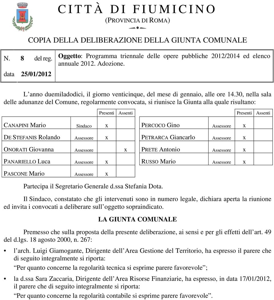 30, nella sala delle adunanze del Comune, regolarmente convocata, si riunisce la Giunta alla quale risultano: Presenti Assenti Presenti Assenti CANAPINI Mario Sindaco x PERCOCO Gino Assessore x DE