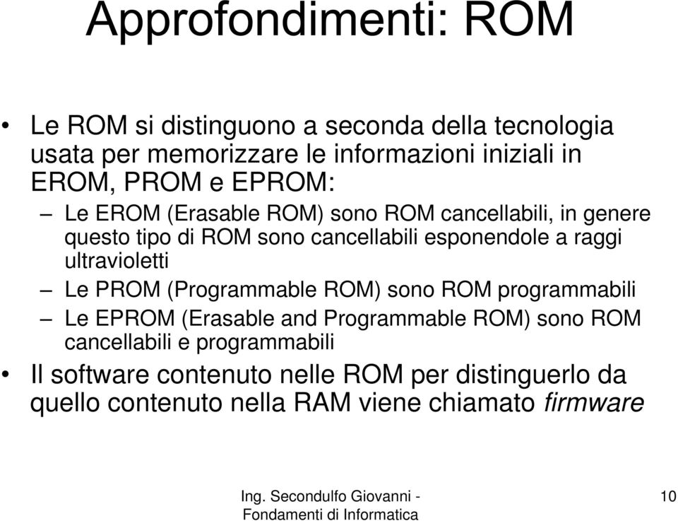 ultravioletti Le PROM (Programmable ROM) sono ROM programmabili Le EPROM (Erasable and Programmable ROM) sono ROM