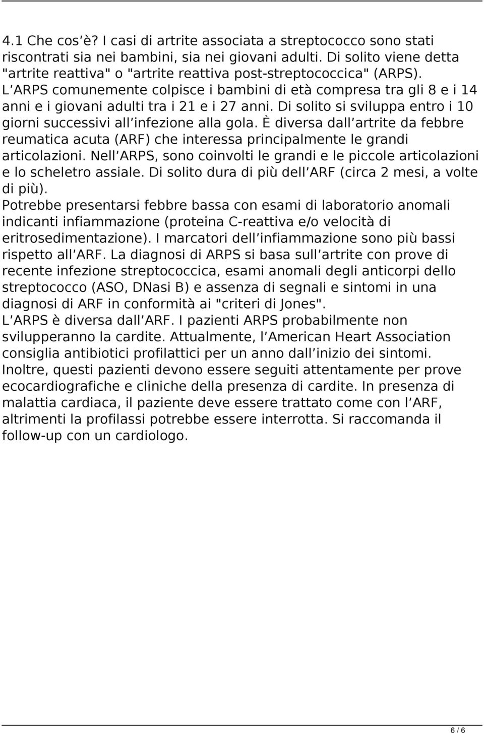 L ARPS comunemente colpisce i bambini di età compresa tra gli 8 e i 14 anni e i giovani adulti tra i 21 e i 27 anni. Di solito si sviluppa entro i 10 giorni successivi all infezione alla gola.