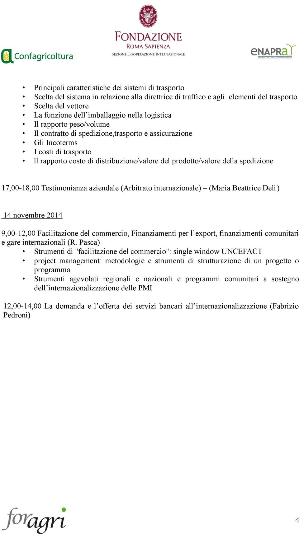 spedizione 17,00-18,00 Testimonianza aziendale (Arbitrato internazionale) (Maria Beattrice Deli) 14 novembre 2014 9,00-12,00 Facilitazione del commercio, Finanziamenti per l export, finanziamenti