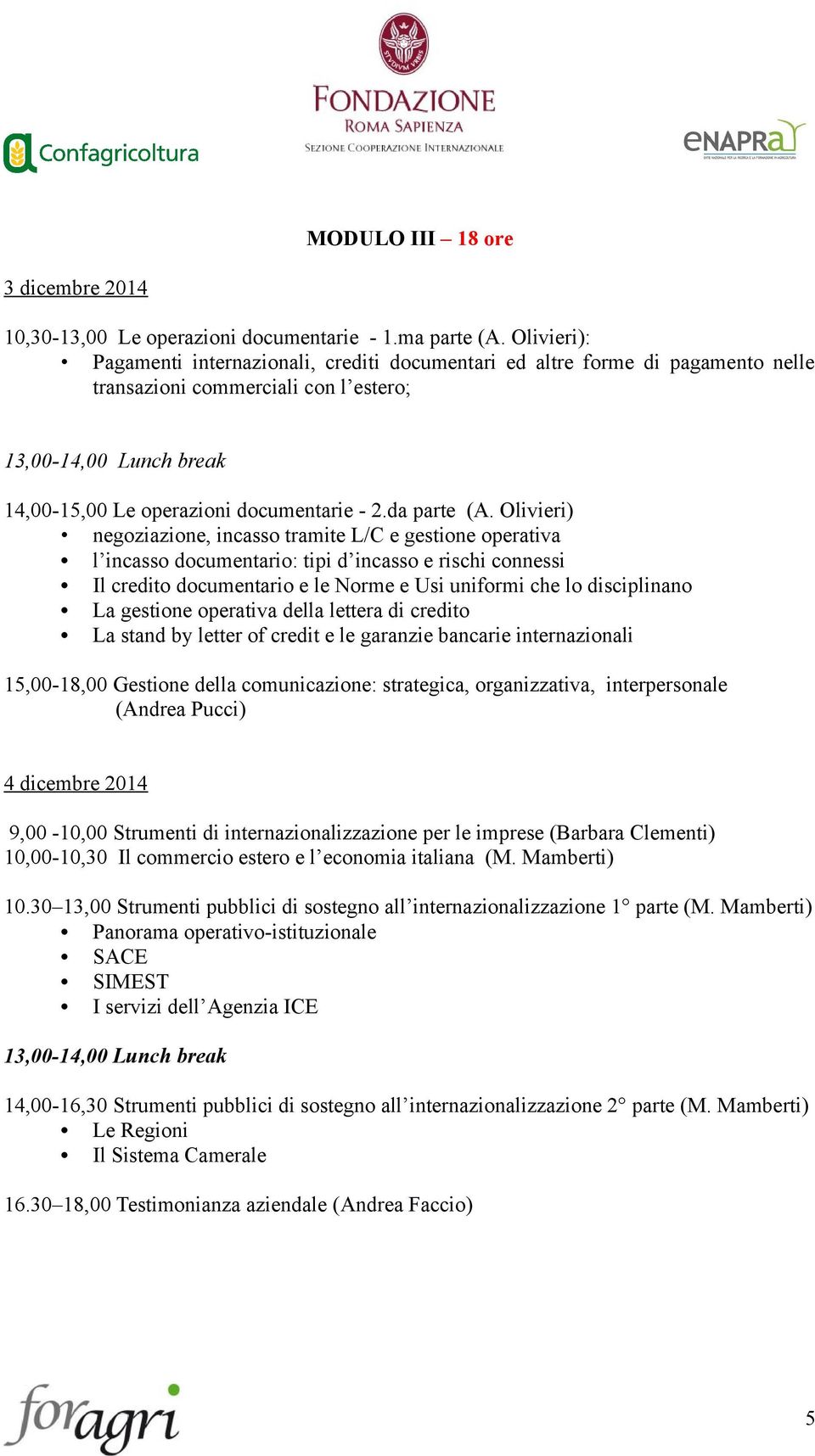 Olivieri) negoziazione, incasso tramite L/C e gestione operativa l incasso documentario: tipi d incasso e rischi connessi Il credito documentario e le Norme e Usi uniformi che lo disciplinano La