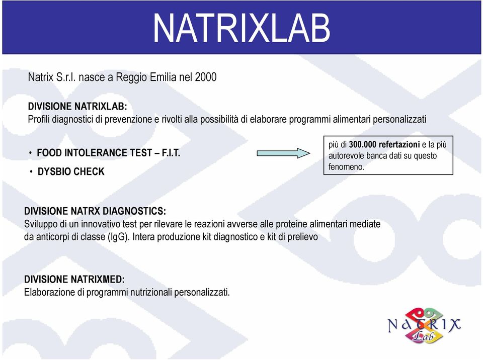 personalizzati FOOD INTOLERANCE TEST F.I.T. DYSBIO CHECK più di 300.000 refertazioni e la più autorevole banca dati su questo fenomeno.