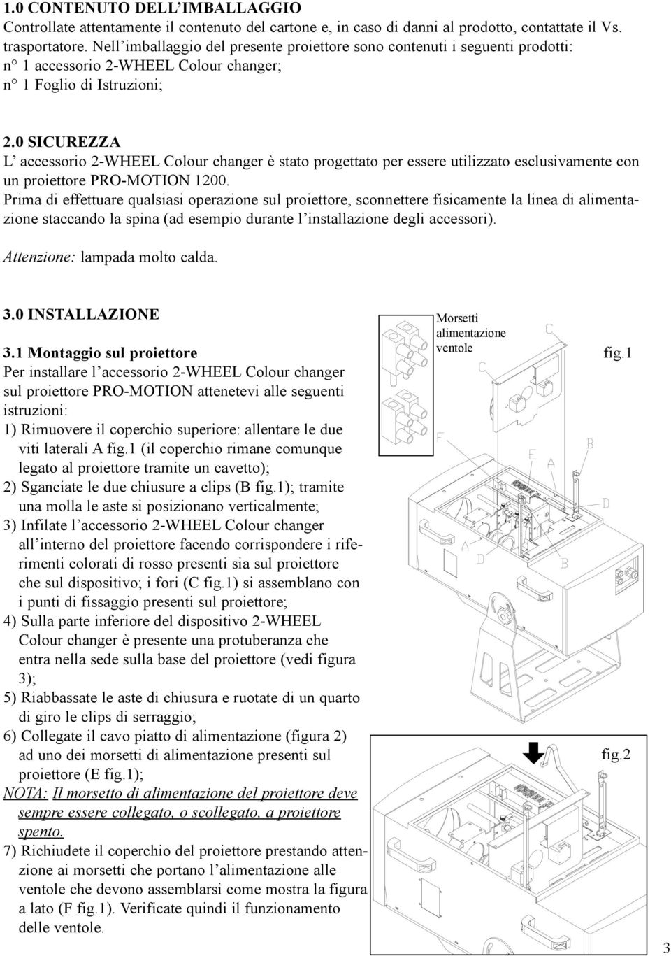 0 SICUREZZA L accessorio 2-WHEEL Colour changer è stato progettato per essere utilizzato esclusivamente con un proiettore PRO-MOTION 1200.