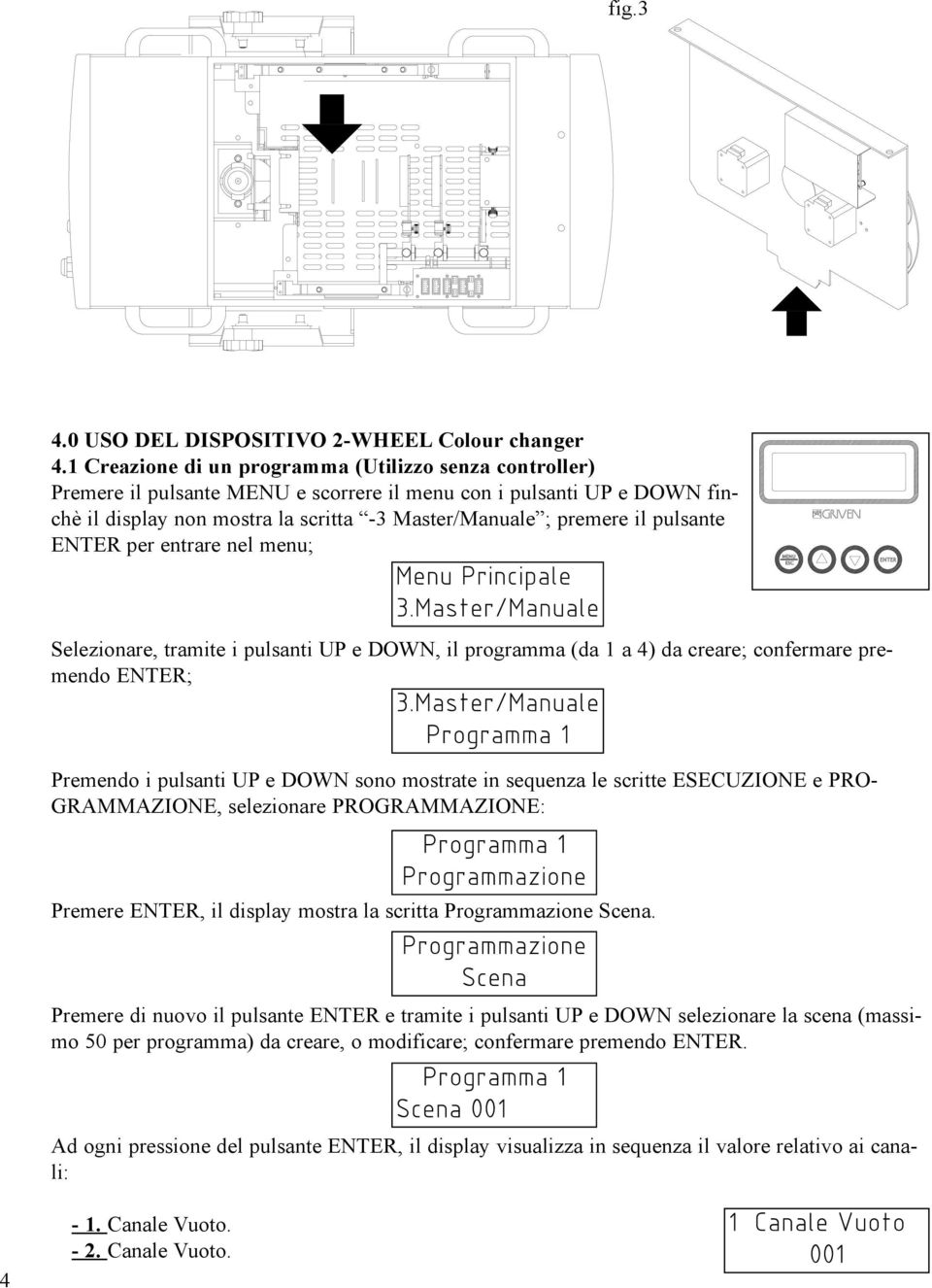 pulsante ENTER per entrare nel menu; Menu Principale 3.Master/Manuale Selezionare, tramite i pulsanti UP e DOWN, il programma (da 1 a 4) da creare; confermare premendo ENTER; 3.