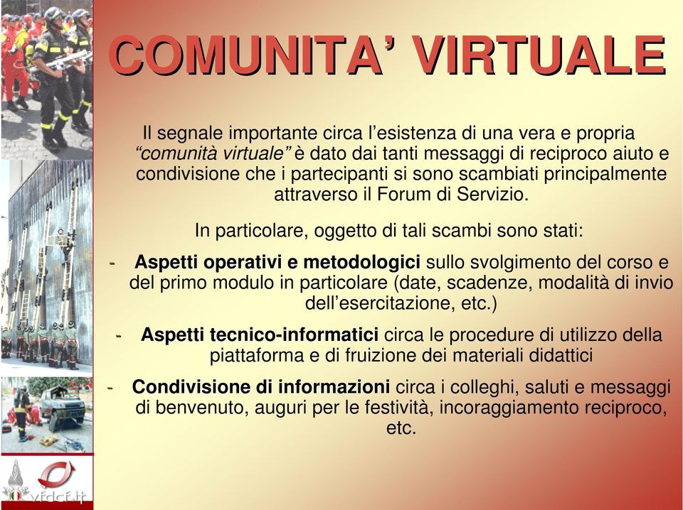 In particolare, oggetto di tali scambi sono stati: - Aspetti operativi e metodologici sullo svolgimento del corso e del primo modulo in particolare (date, scadenze, modalità di invio