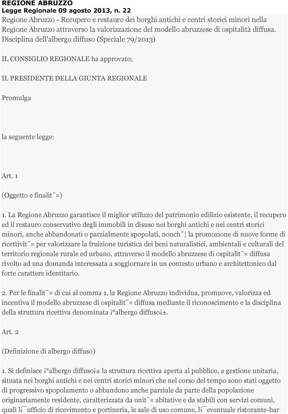 Disciplina dell'albergo diffuso (Speciale 79/2013) IL CONSIGLIO REGIONALE ha approvato; IL PRESIDENTE DELLA GIUNTA REGIONALE Promulga la seguente legge: Art. 1 (Oggetto e finalit ) 1.