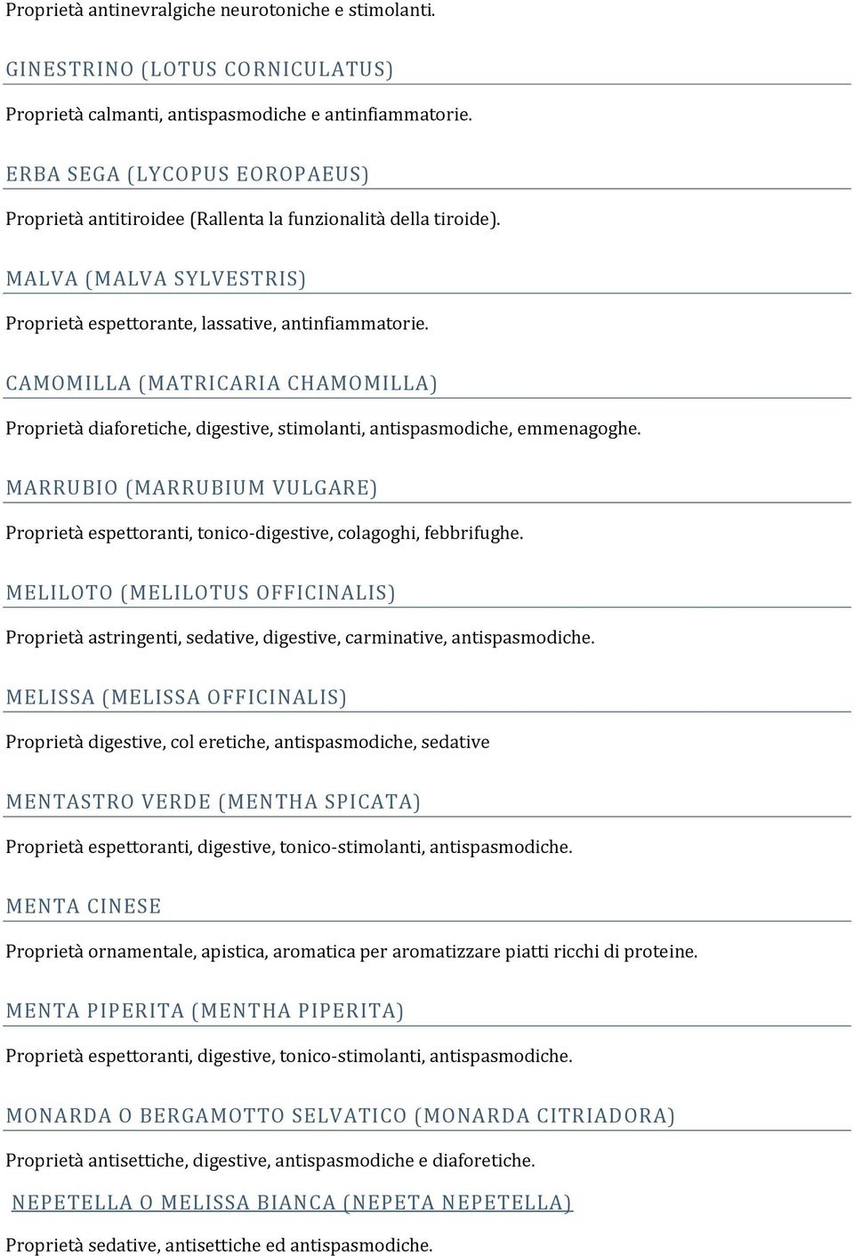 CAMOMILLA (MATRICARIA CHAMOMILLA) Proprietà diaforetiche, digestive, stimolanti, antispasmodiche, emmenagoghe.