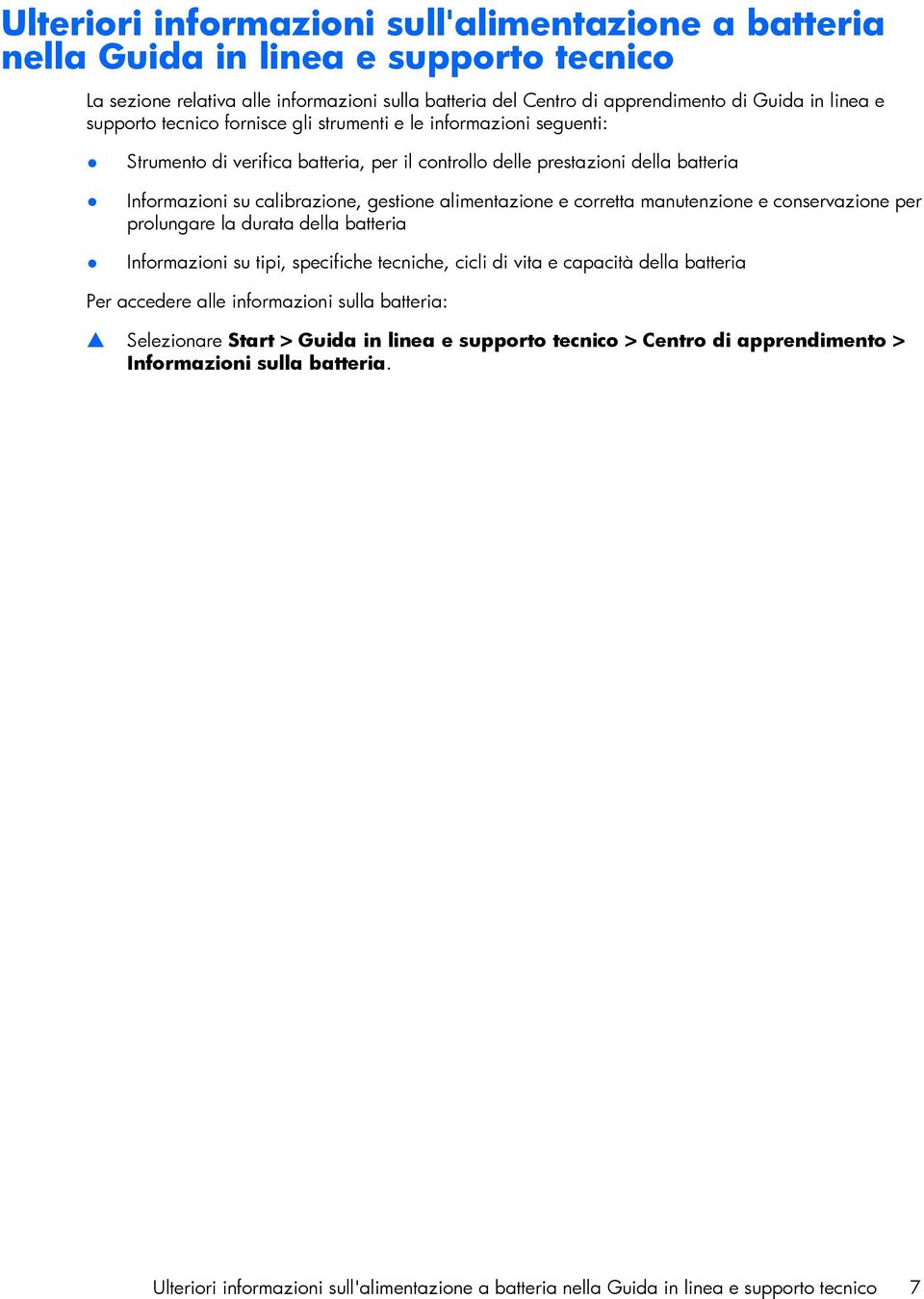 alimentazione e corretta manutenzione e conservazione per prolungare la durata della batteria Informazioni su tipi, specifiche tecniche, cicli di vita e capacità della batteria Per accedere alle