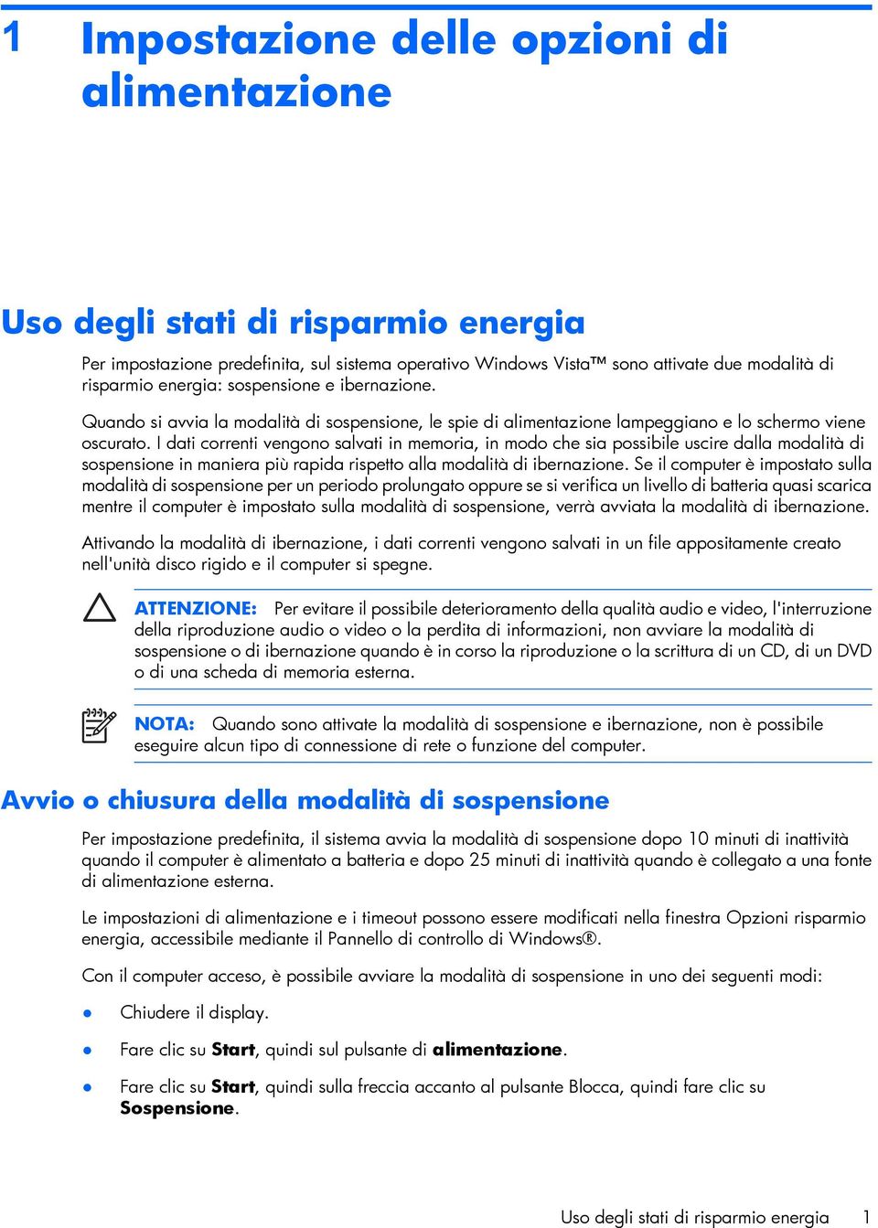 I dati correnti vengono salvati in memoria, in modo che sia possibile uscire dalla modalità di sospensione in maniera più rapida rispetto alla modalità di ibernazione.